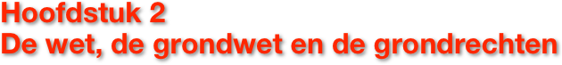 Hoofdstuk 2
De wet, de grondwet en de grondrechten